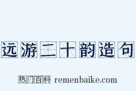 远游二十韵造句是什么意思的图片